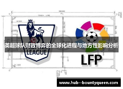 英超球队财政博弈的全球化进程与地方性影响分析 英超球队财政博弈的全球化进程与地方性影响分析