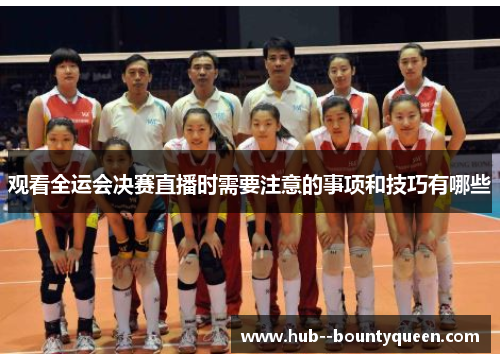 观看全运会决赛直播时需要注意的事项和技巧有哪些