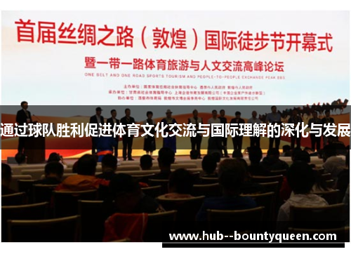通过球队胜利促进体育文化交流与国际理解的深化与发展 通过球队胜利促进体育文化交流与国际理解的深化与发展
