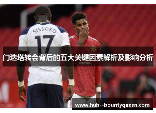 门迭塔转会背后的五大关键因素解析及影响分析 门迭塔转会背后的五大关键因素解析及影响分析