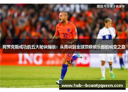 阿贾克斯成功的五大秘诀揭示:从青训到全球顶级俱乐部的蜕变之路 阿贾克斯成功的五大秘诀揭示:从青训到全球顶级俱乐部的蜕变之路