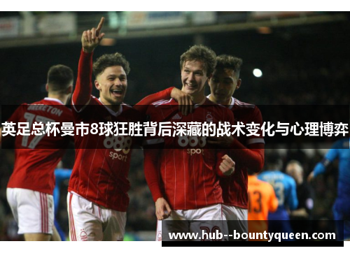 英足总杯曼市8球狂胜背后深藏的战术变化与心理博弈 英足总杯曼市8球狂胜背后深藏的战术变化与心理博弈