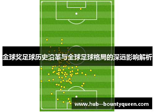 金球奖足球历史沿革与全球足球格局的深远影响解析 金球奖足球历史沿革与全球足球格局的深远影响解析