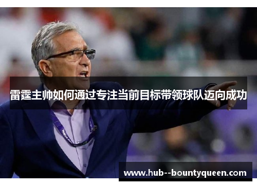 雷霆主帅如何通过专注当前目标带领球队迈向成功